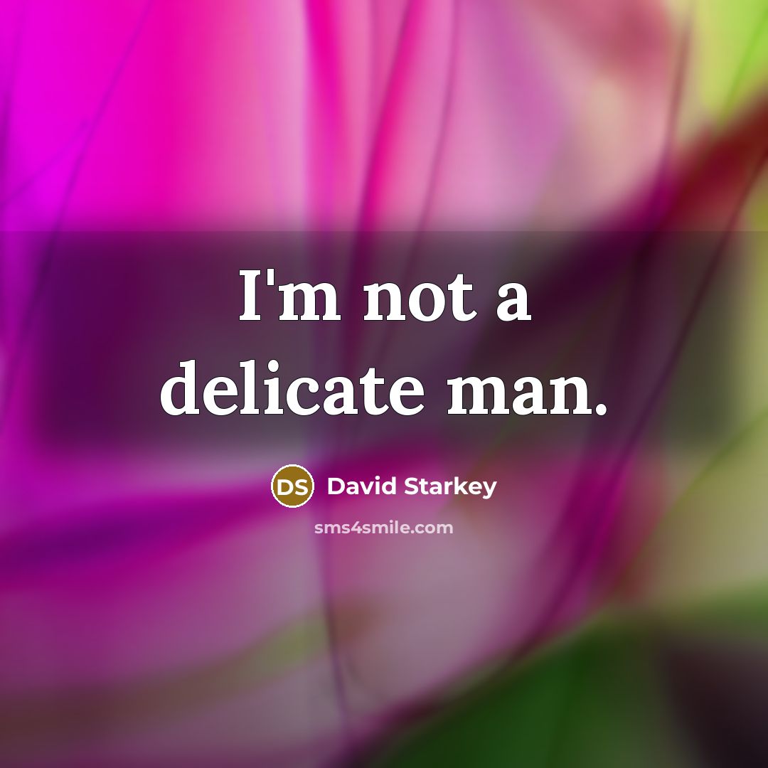“I'm not a delicate man.…” quote by David Starkey