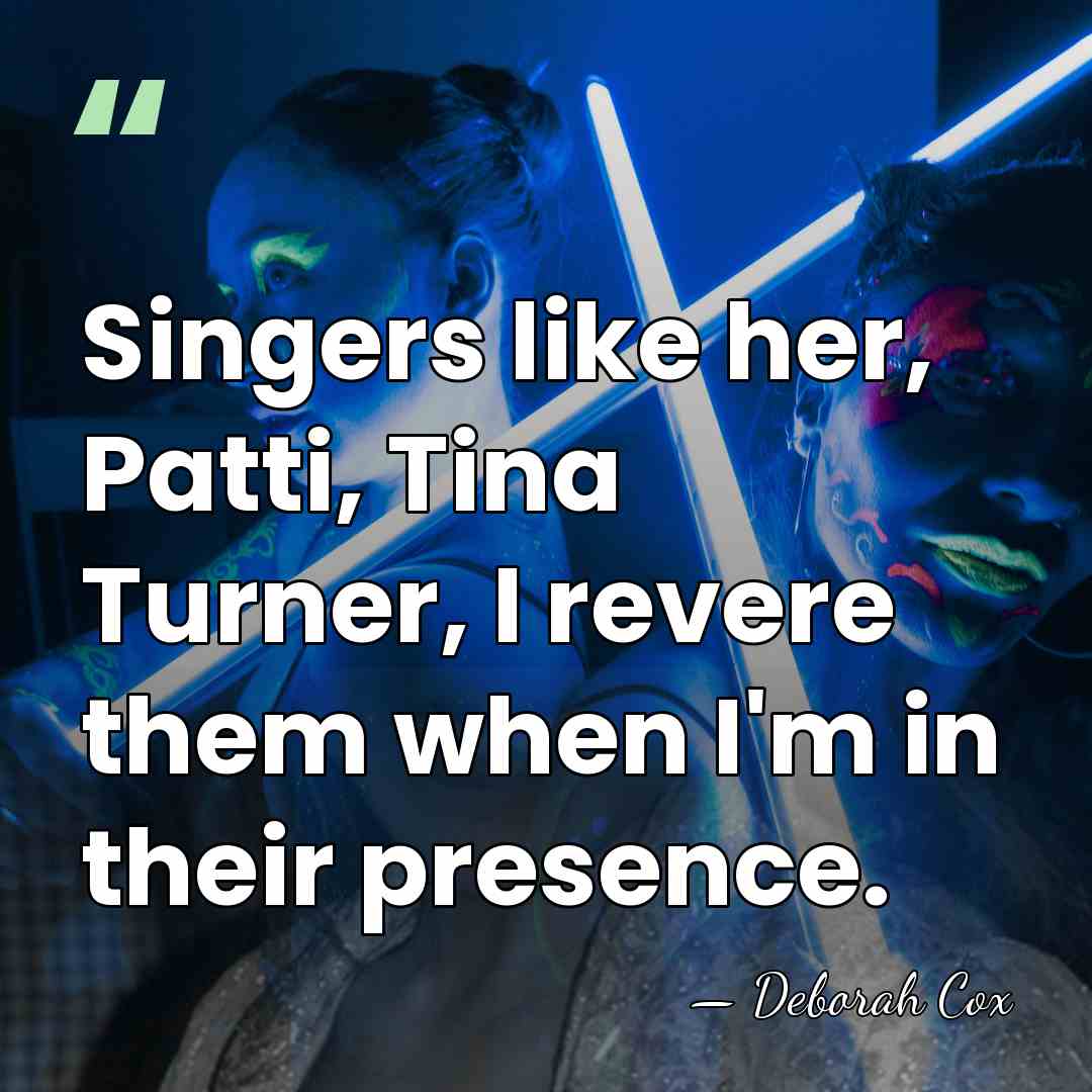 Singers like her, Patti, Tina Turner, I revere them when I'm in&hellip; - Deborah Cox