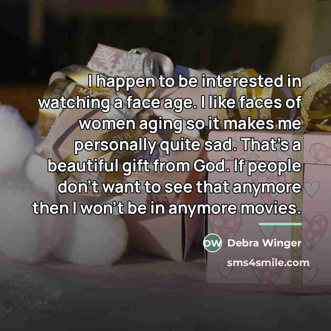“I happen to be interested in watching a face age.…” quote by Debra Winger