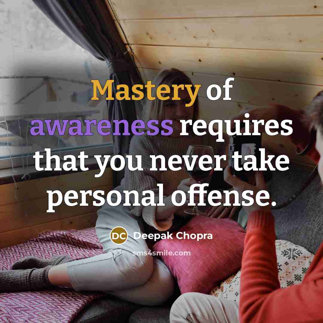 “Mastery of awareness requires that you never take personal offense.…” quote by Deepak Chopra