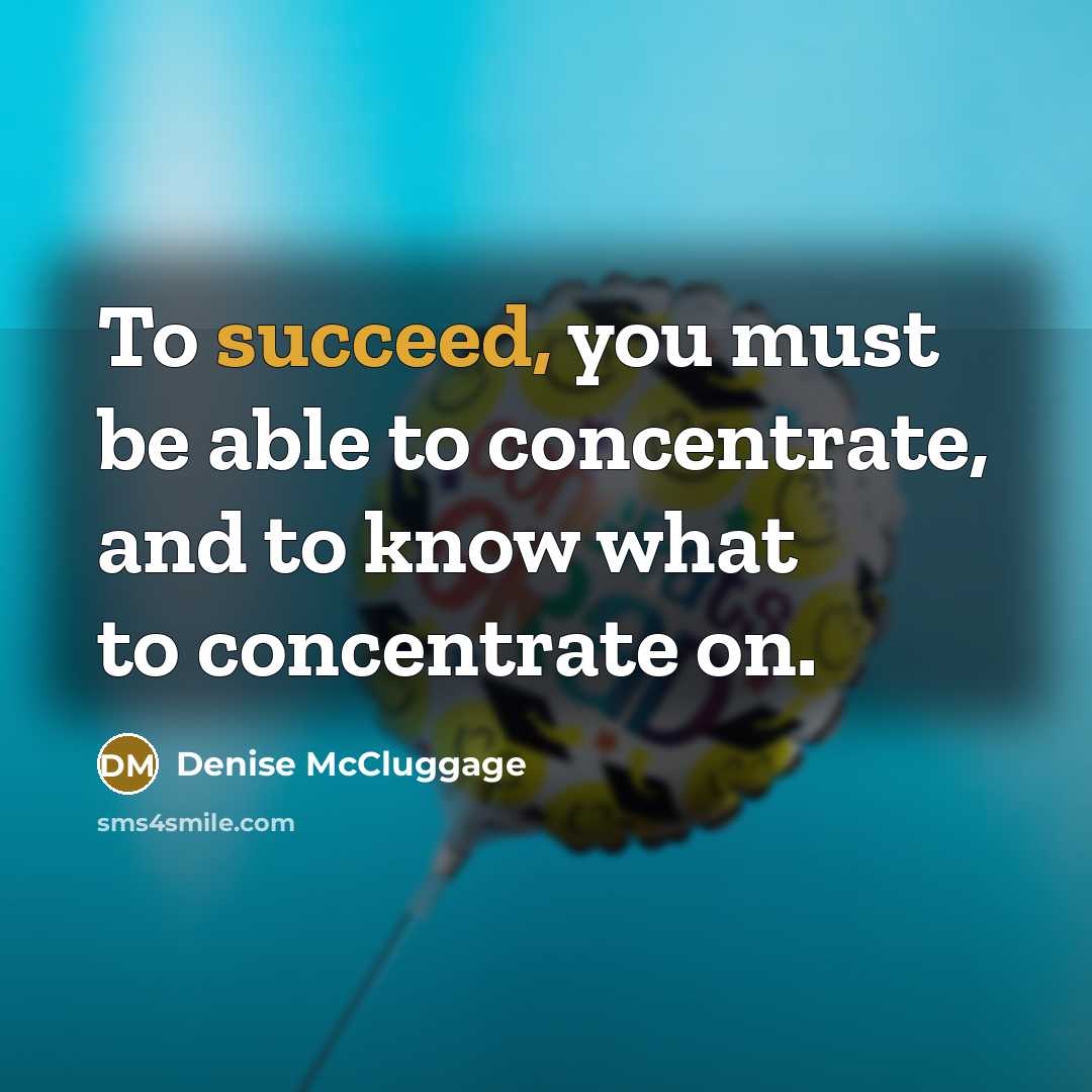“To succeed, you must be able to concentrate, and to…” quote by Denise McCluggage