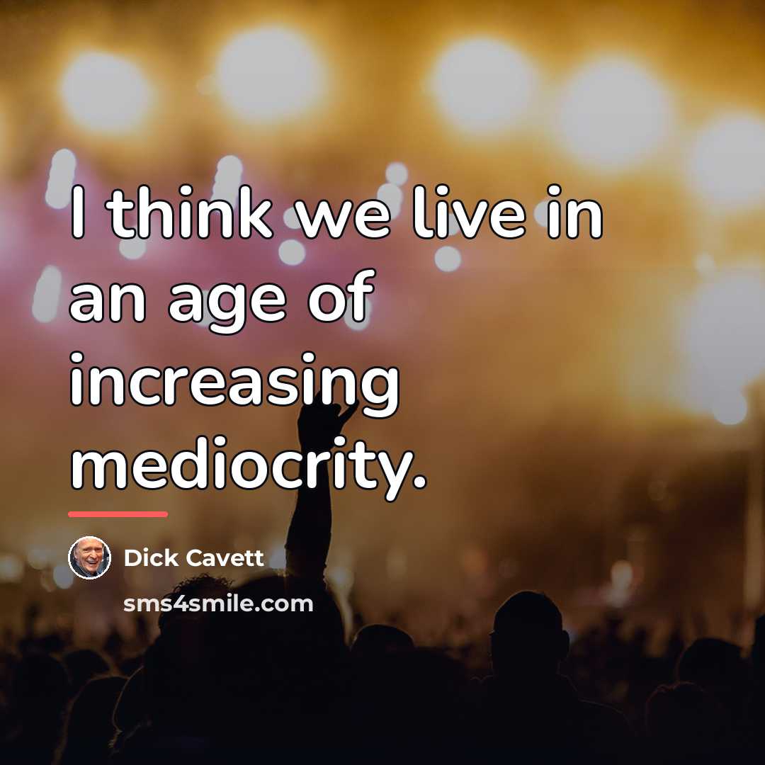 “I think we live in an age of increasing mediocrity.…” quote by Dick Cavett