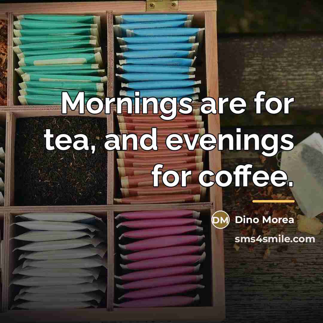 “Mornings are for tea, and evenings for coffee.…” quote by Dino Morea