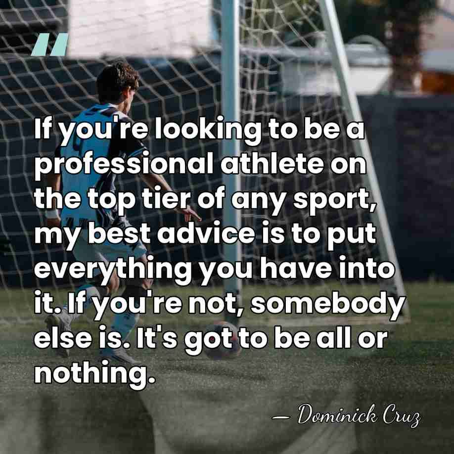 If you're looking to be a professional athlete on the top tier&hellip; - Dominick Cruz