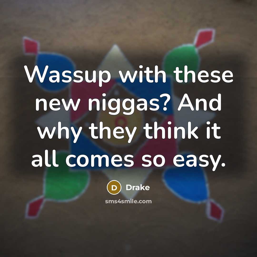 “Wassup with these new niggas? And why they think it…” quote by Drake