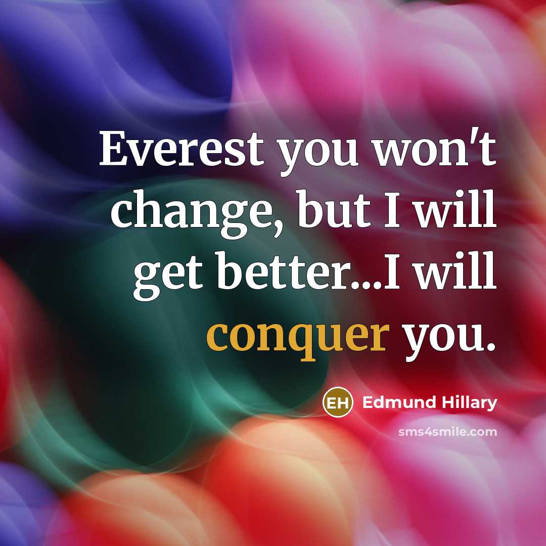 “Everest you won't change, but I will get better...I will…” quote by Edmund Hillary