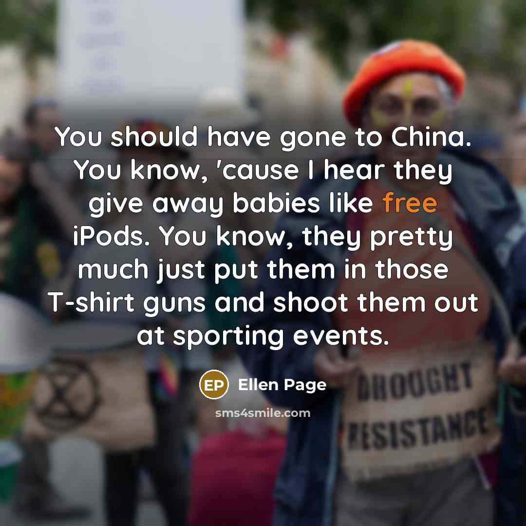 “You should have gone to China. You know, 'cause I…” quote by Ellen Page