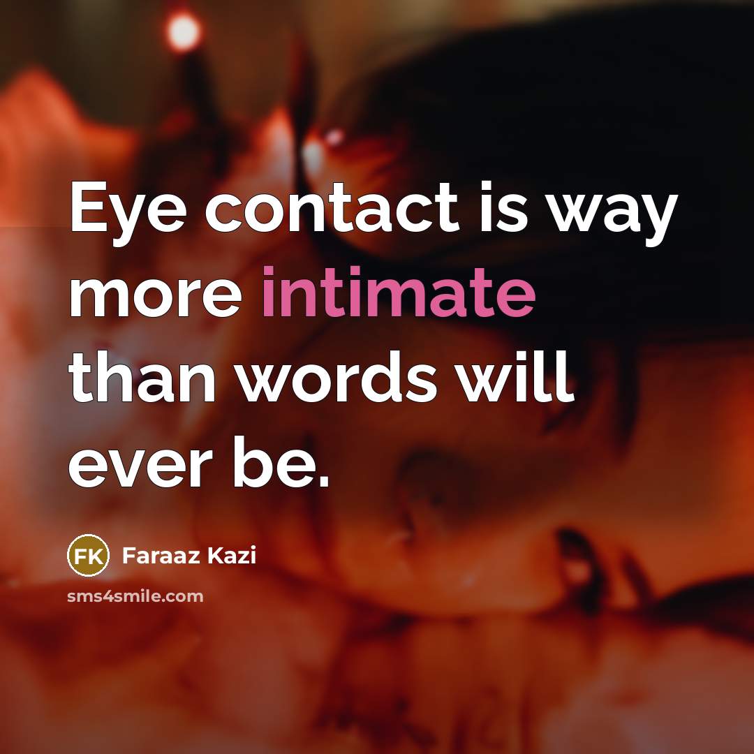 “Eye contact is way more intimate than words will ever…” quote by Faraaz Kazi