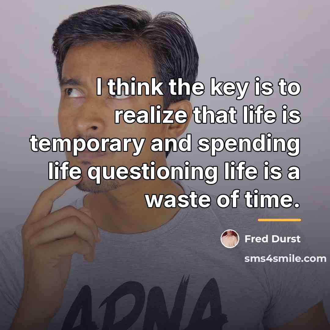 “I think the key is to realize that life is…” quote by Fred Durst