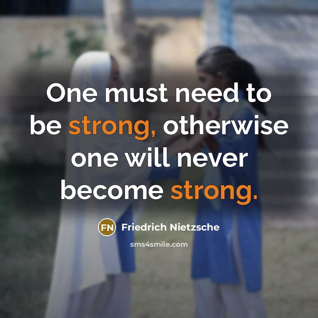 “One must need to be strong, otherwise one will never…” quote by Friedrich Nietzsche