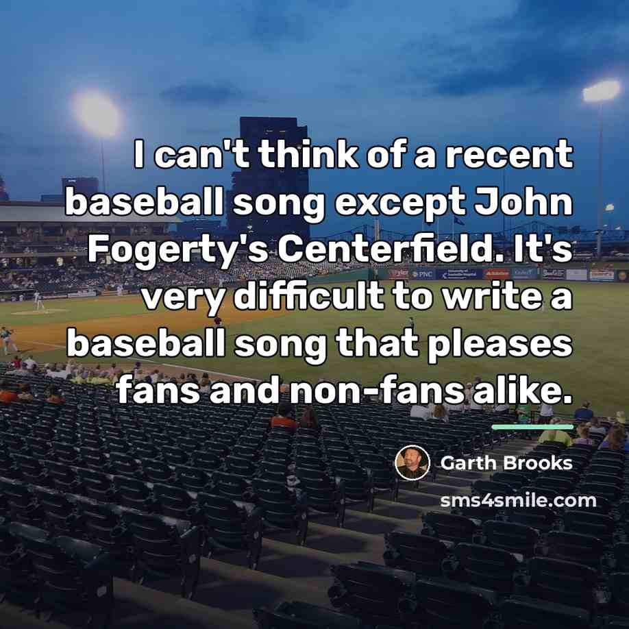 “I can't think of a recent baseball song except John…” quote by Garth Brooks
