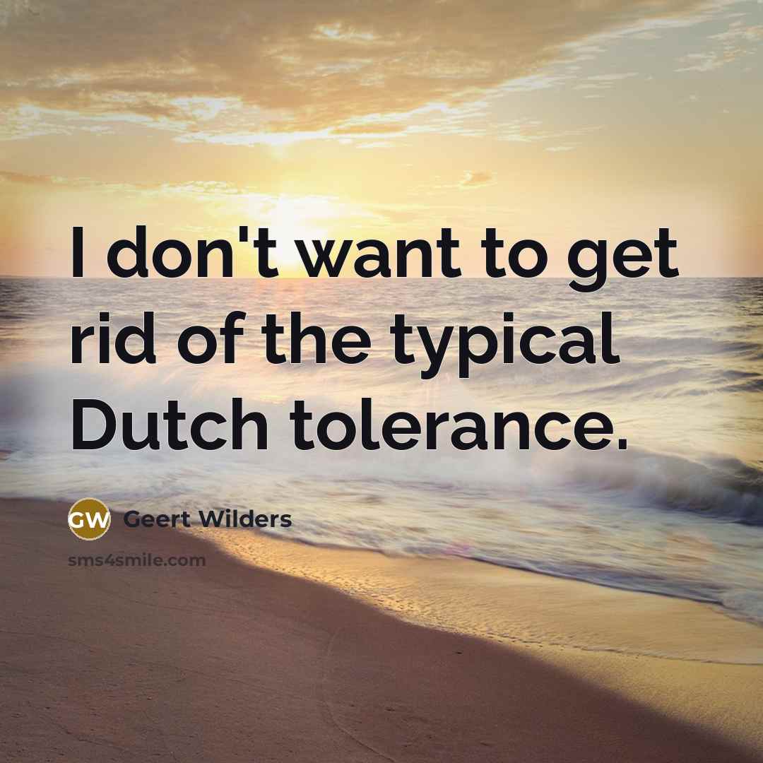 “I don't want to get rid of the typical Dutch tolerance.” quote by Geert Wilders