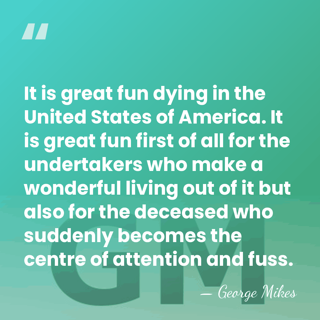 It is great fun dying in the United States of America. It&hellip; - George Mikes