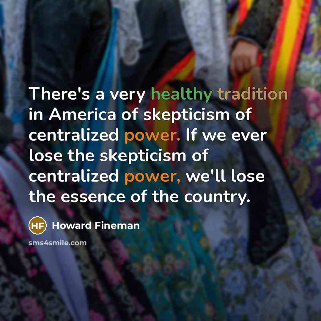 “There's a very healthy tradition in America of skepticism of…” quote by Howard Fineman
