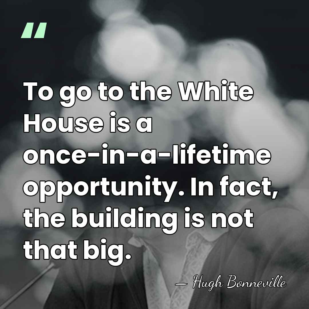 To go to the White House is a once-in-a-lifetime opportunity. In fact,&hellip; - Hugh Bonneville