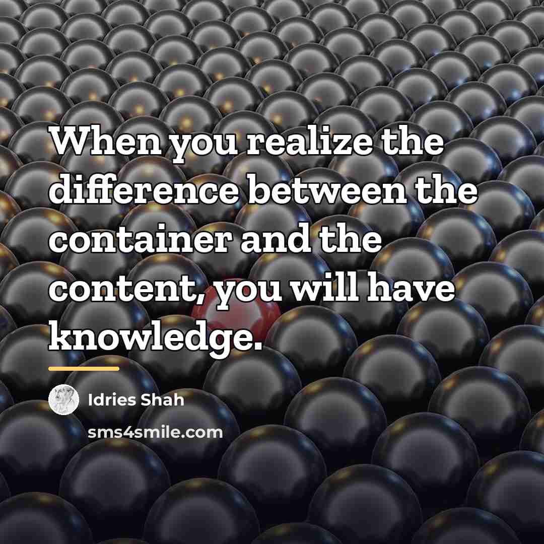 “When you realize the difference between the container and the…” quote by Idries Shah