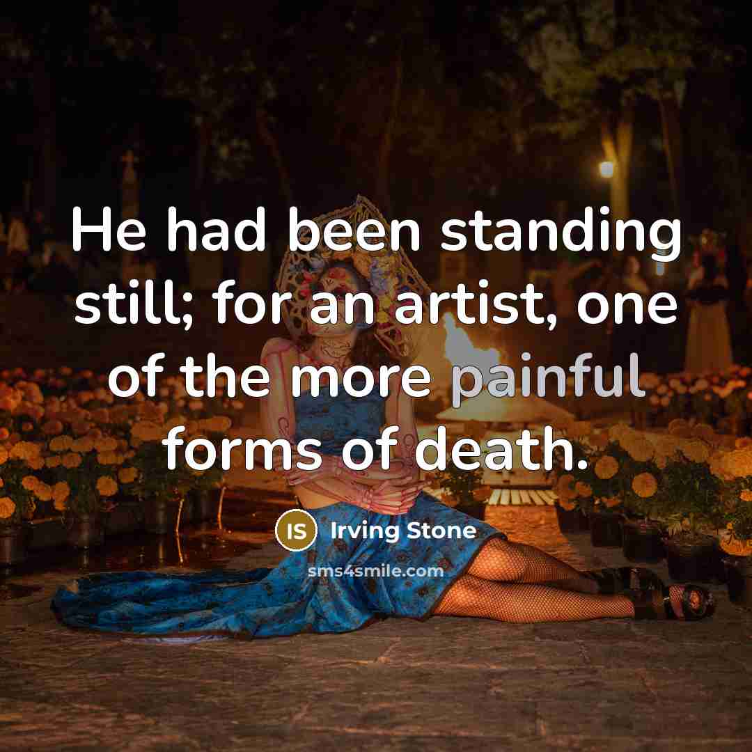 “He had been standing still; for an artist, one of…” quote by Irving Stone