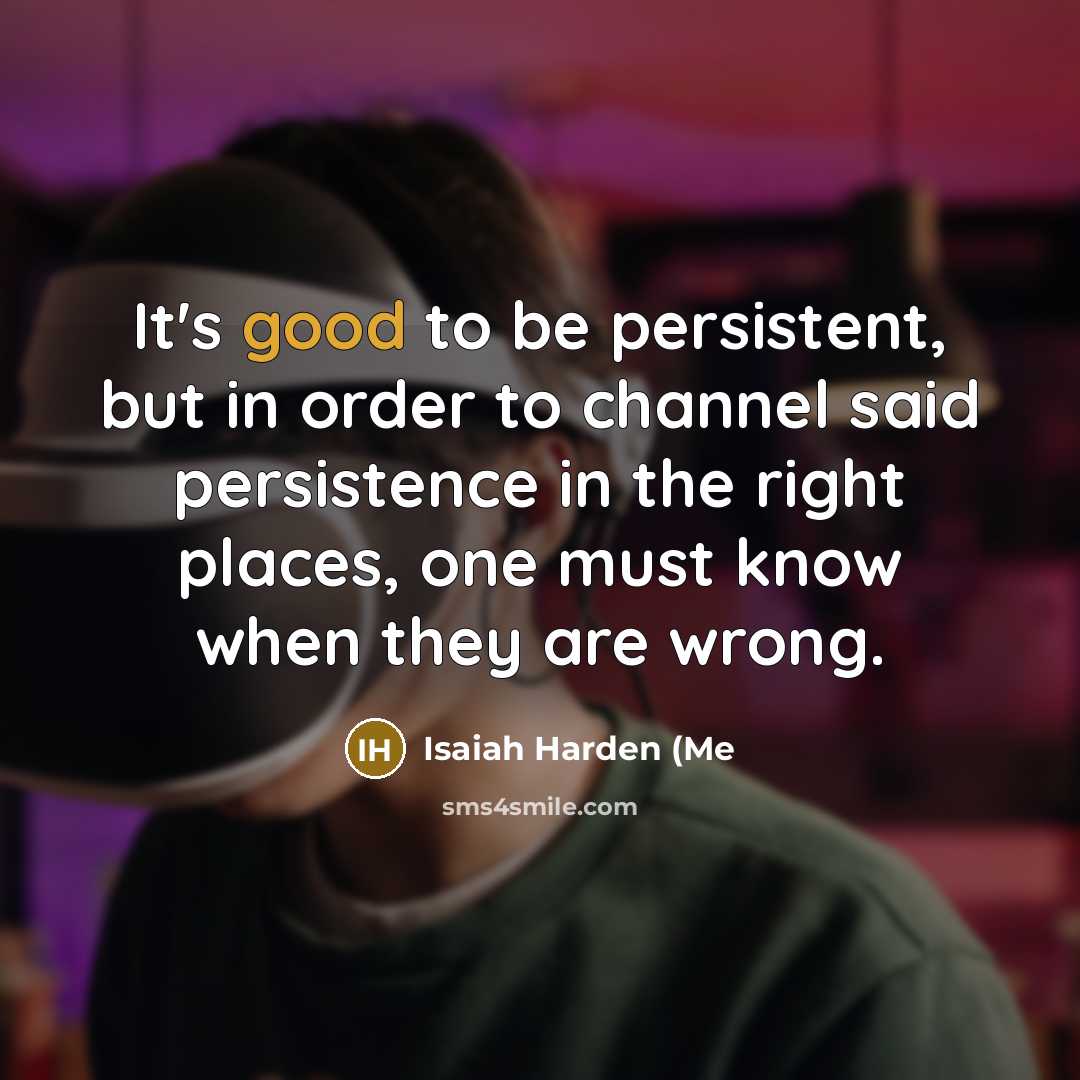 “It's good to be persistent, but in order to channel…” quote by Isaiah Harden (Me