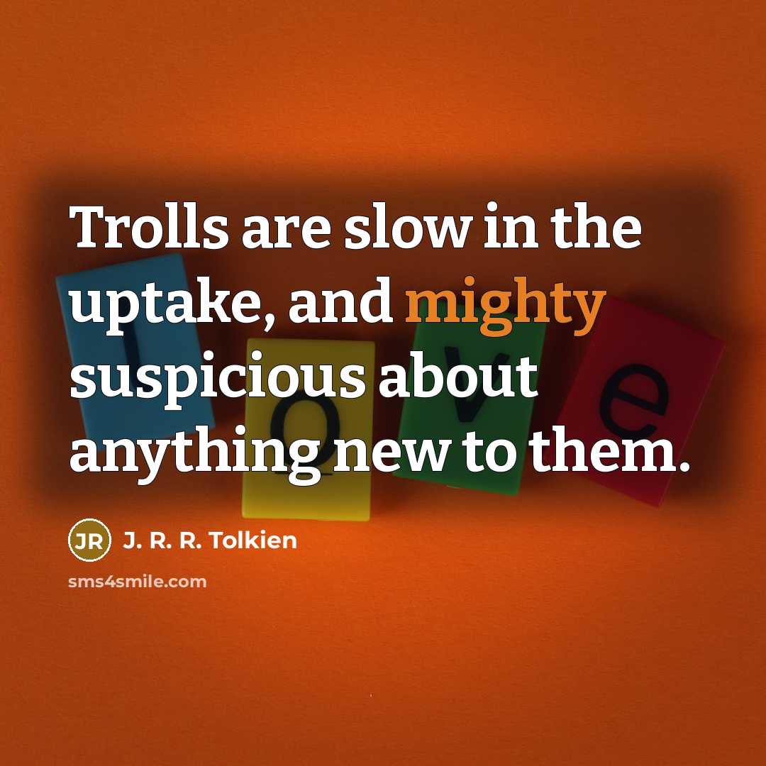 “Trolls are slow in the uptake, and mighty suspicious about…” quote by J. R. R. Tolkien