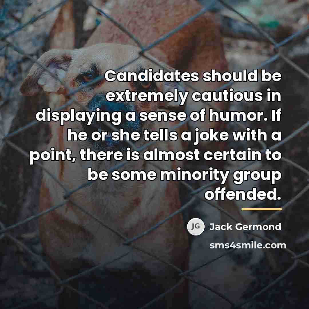 “Candidates should be extremely cautious in displaying a sense of…” quote by Jack Germond