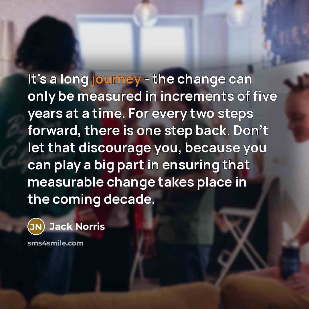 “It's a long journey - the change can only be…” quote by Jack Norris