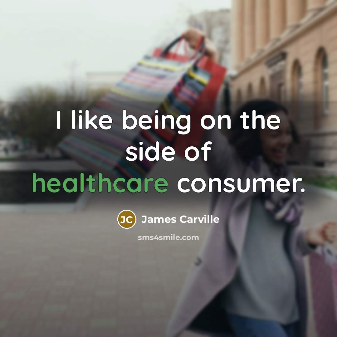 “I like being on the side of healthcare consumer.…” quote by James Carville