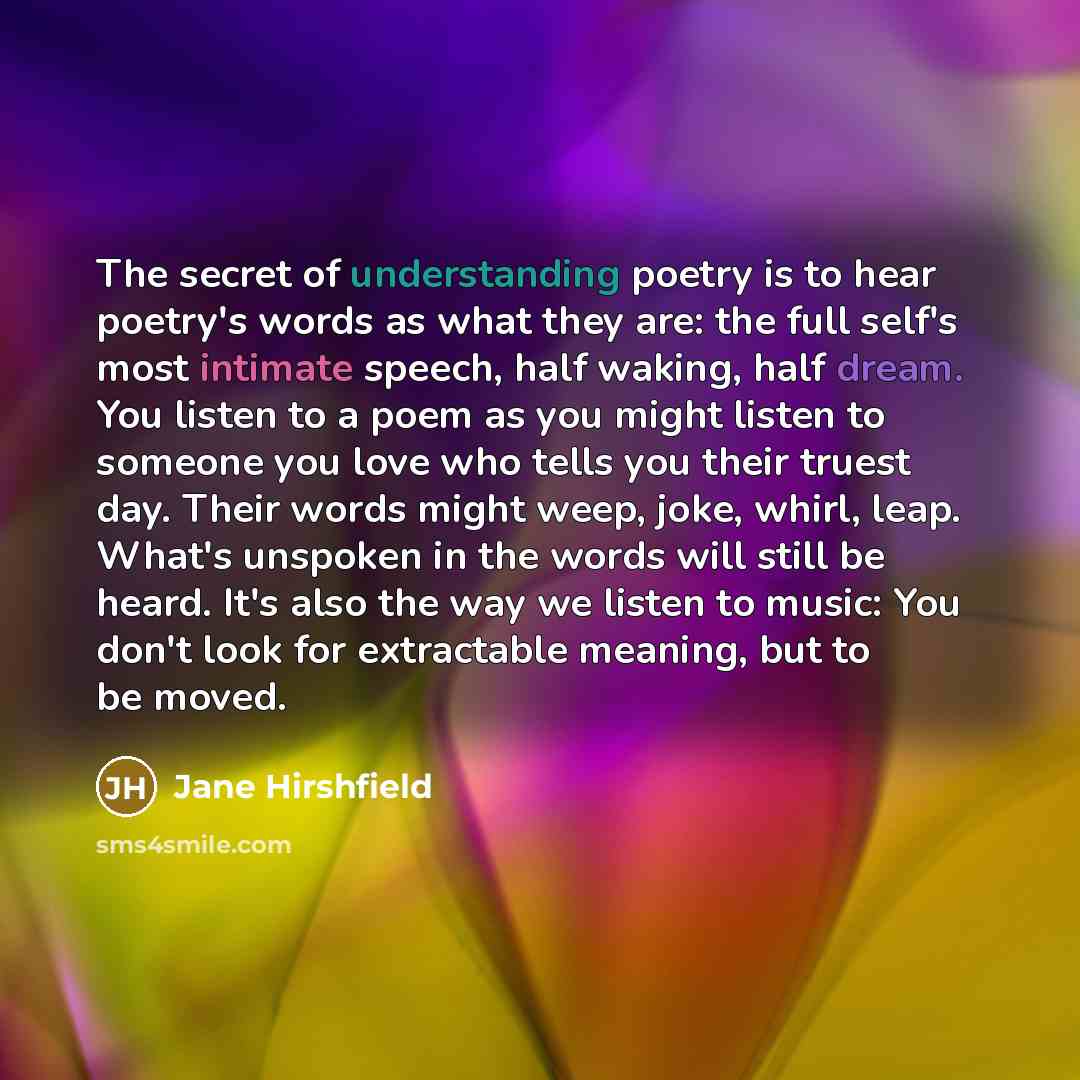 “The secret of understanding poetry is to hear poetry's words…” quote by Jane Hirshfield