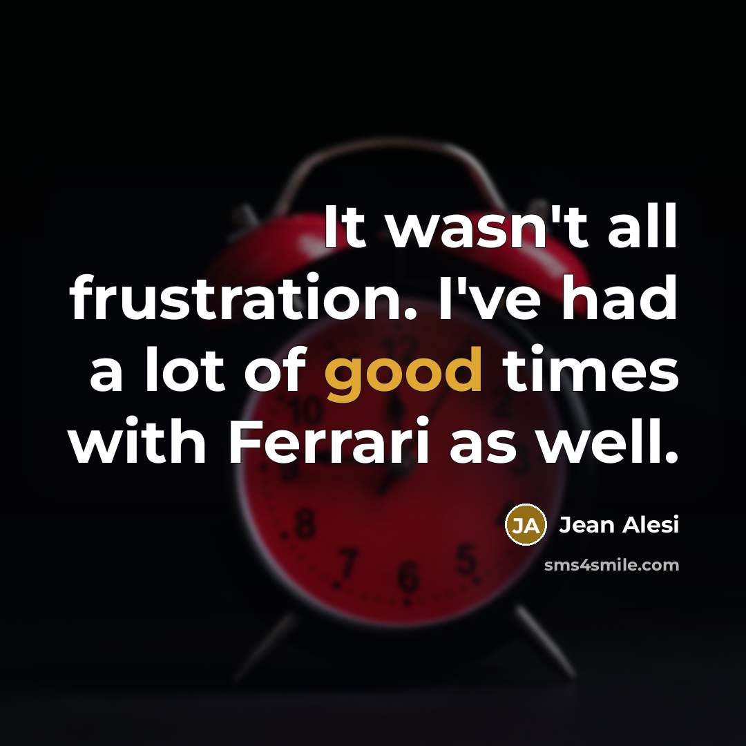 “It wasn't all frustration. I've had a lot of good…” quote by Jean Alesi