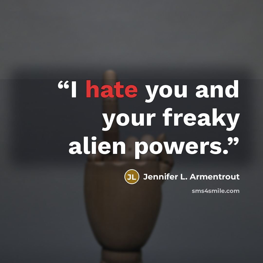 “I hate you and your freaky alien powers.” quote by Jennifer L. Armentrout