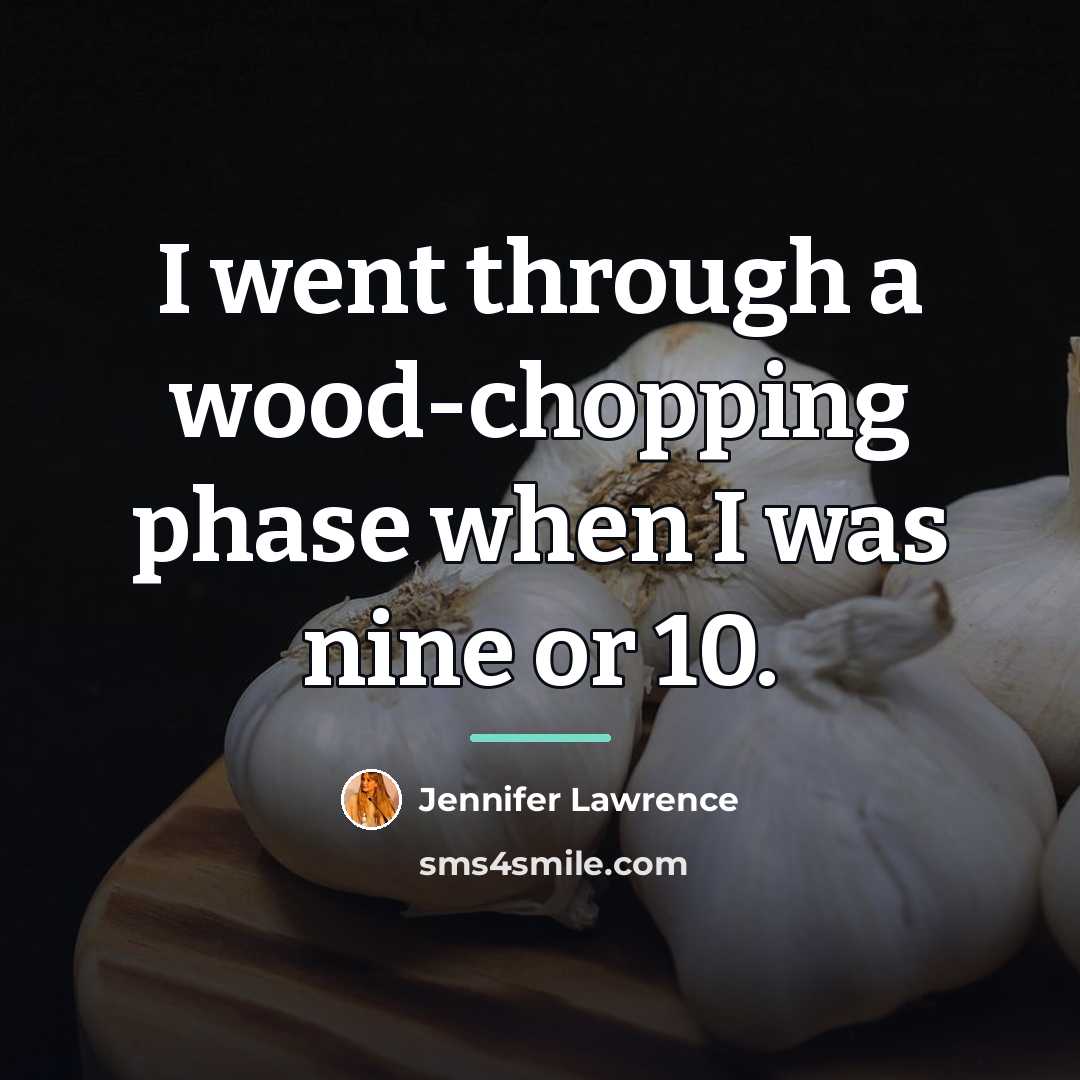 “I went through a wood-chopping phase when I was nine…” quote by Jennifer Lawrence