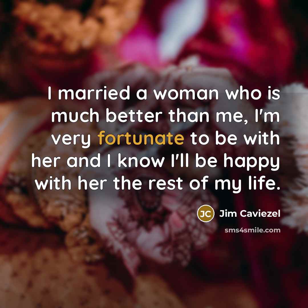 “I married a woman who is much better than me,…” quote by Jim Caviezel