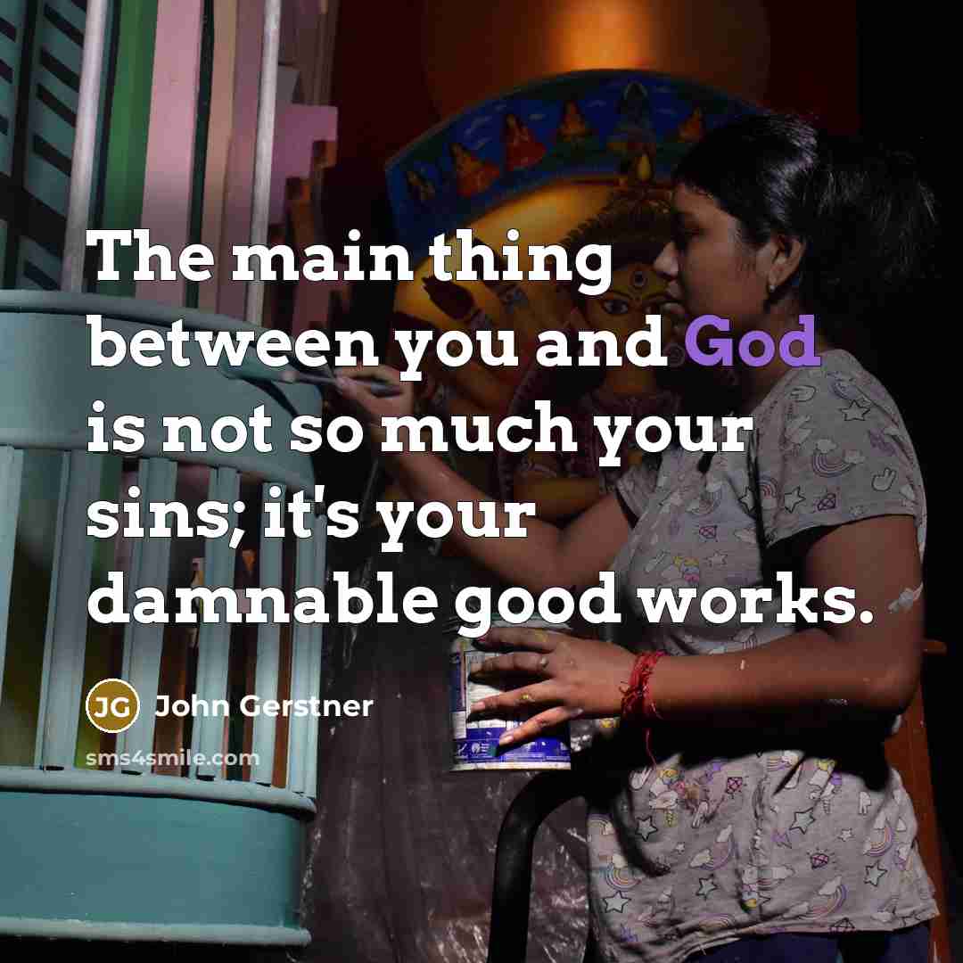 “The main thing between you and God is not so…” quote by John Gerstner