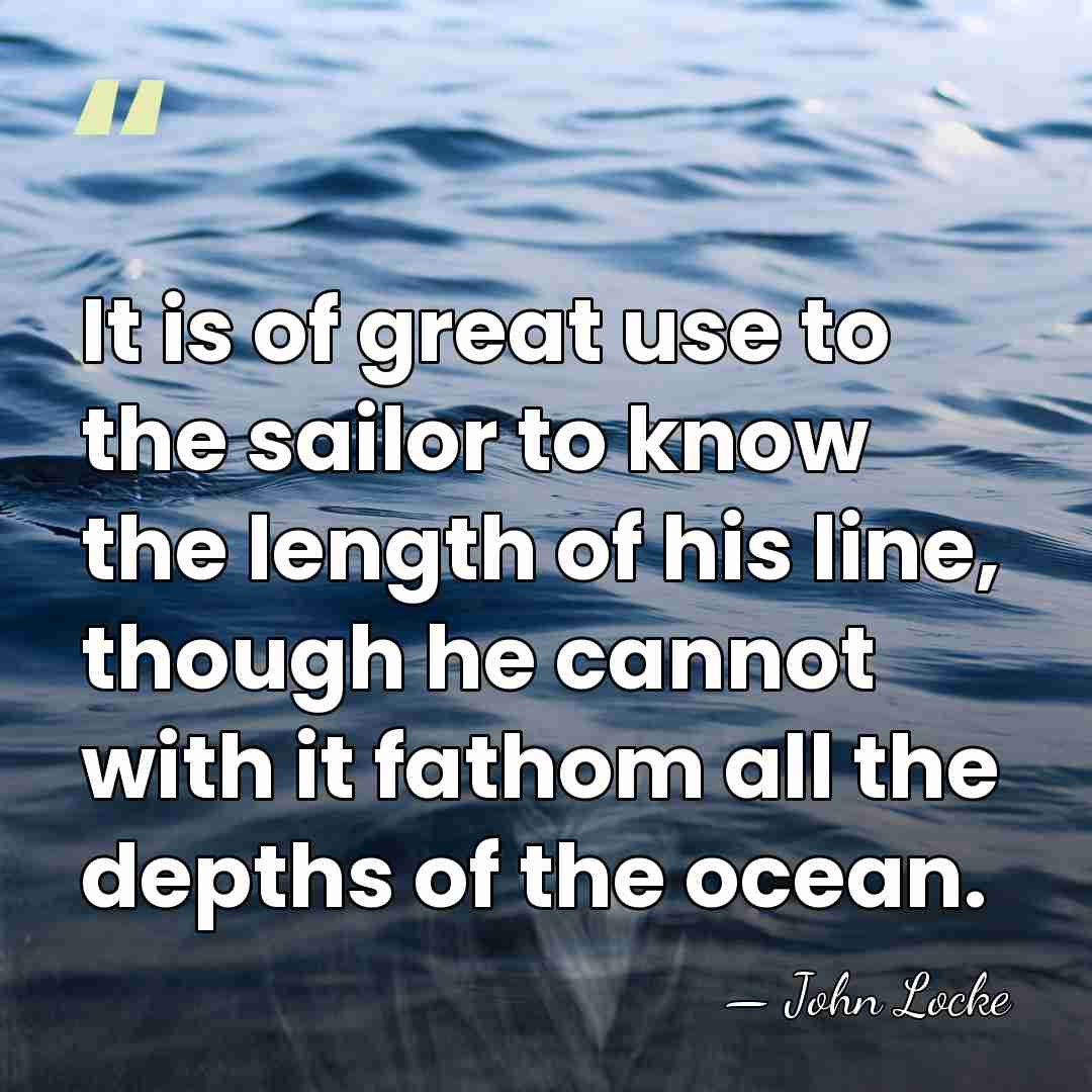 It is of great use to the sailor to know the length&hellip; - John Locke