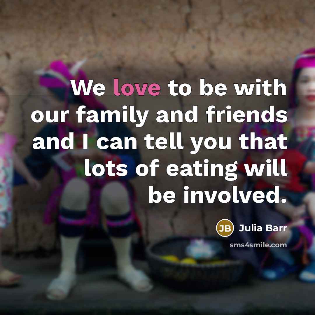 “We love to be with our family and friends and…” quote by Julia Barr