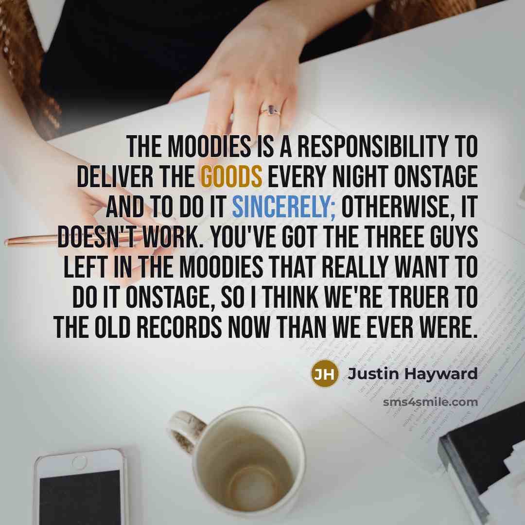 “The Moodies is a responsibility to deliver the goods every…” quote by Justin Hayward