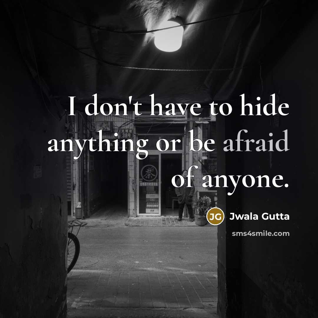 “I don't have to hide anything or be afraid of…” quote by Jwala Gutta