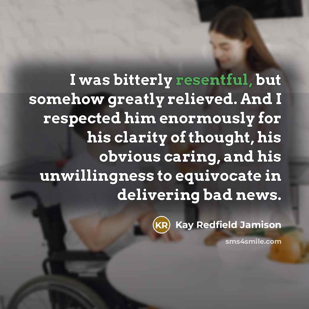 “I was bitterly resentful, but somehow greatly relieved. And I…” quote by Kay Redfield Jamison