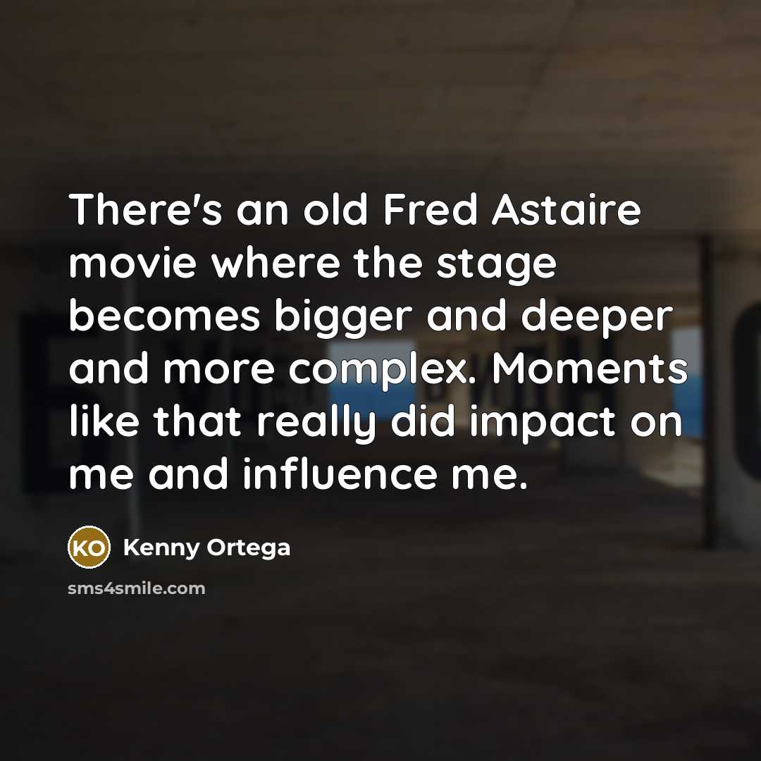 “There's an old Fred Astaire movie where the stage becomes…” quote by Kenny Ortega