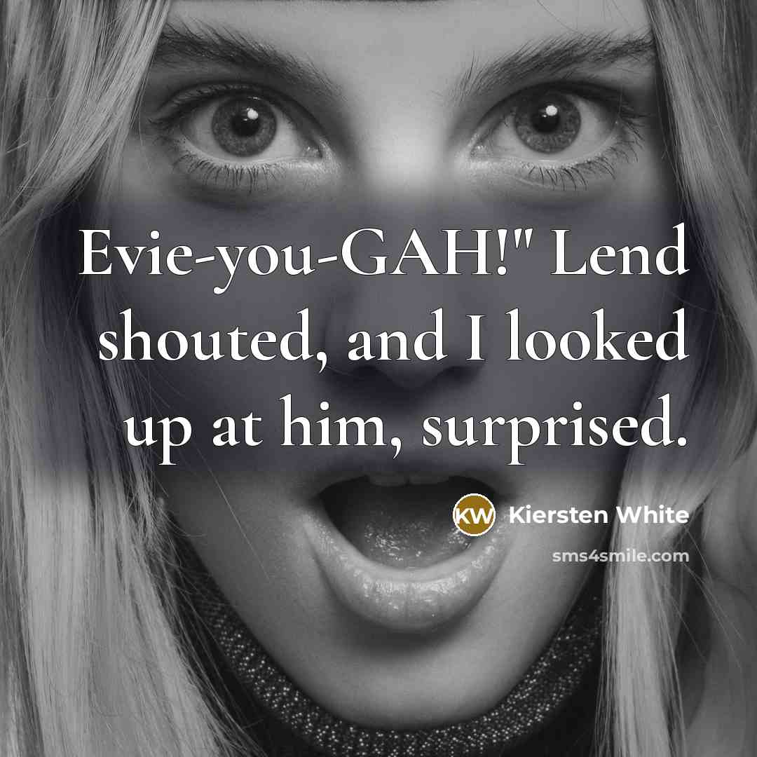 “Evie-you-GAH!" Lend shouted, and I looked up at him, surprised.…” quote by Kiersten White