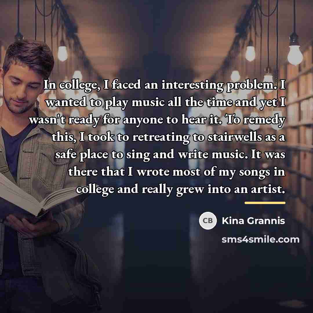 “In college, I faced an interesting problem. I wanted to…” quote by Kina Grannis