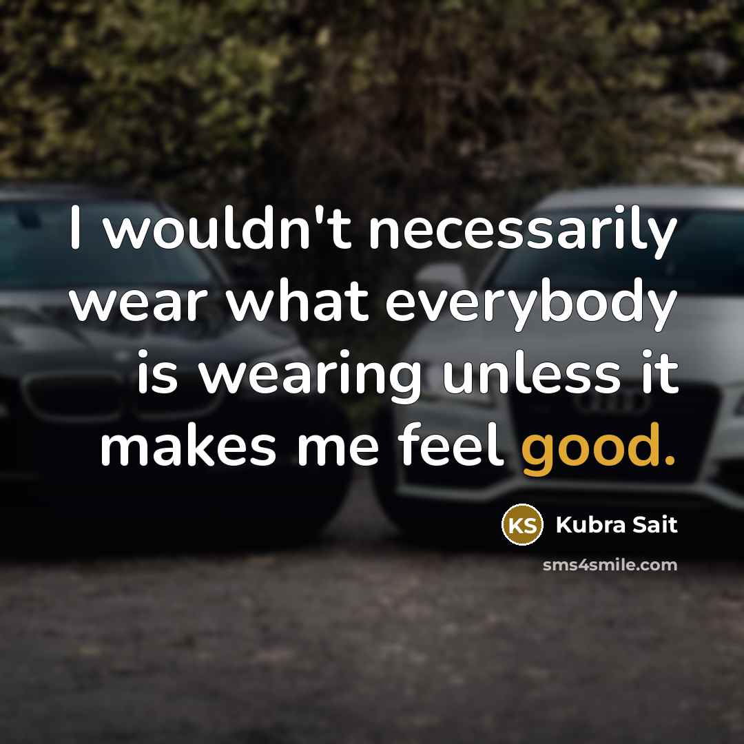 “I wouldn't necessarily wear what everybody is wearing unless it…” quote by Kubra Sait