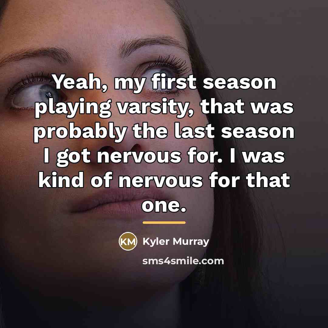 “Yeah, my first season playing varsity, that was probably the…” quote by Kyler Murray