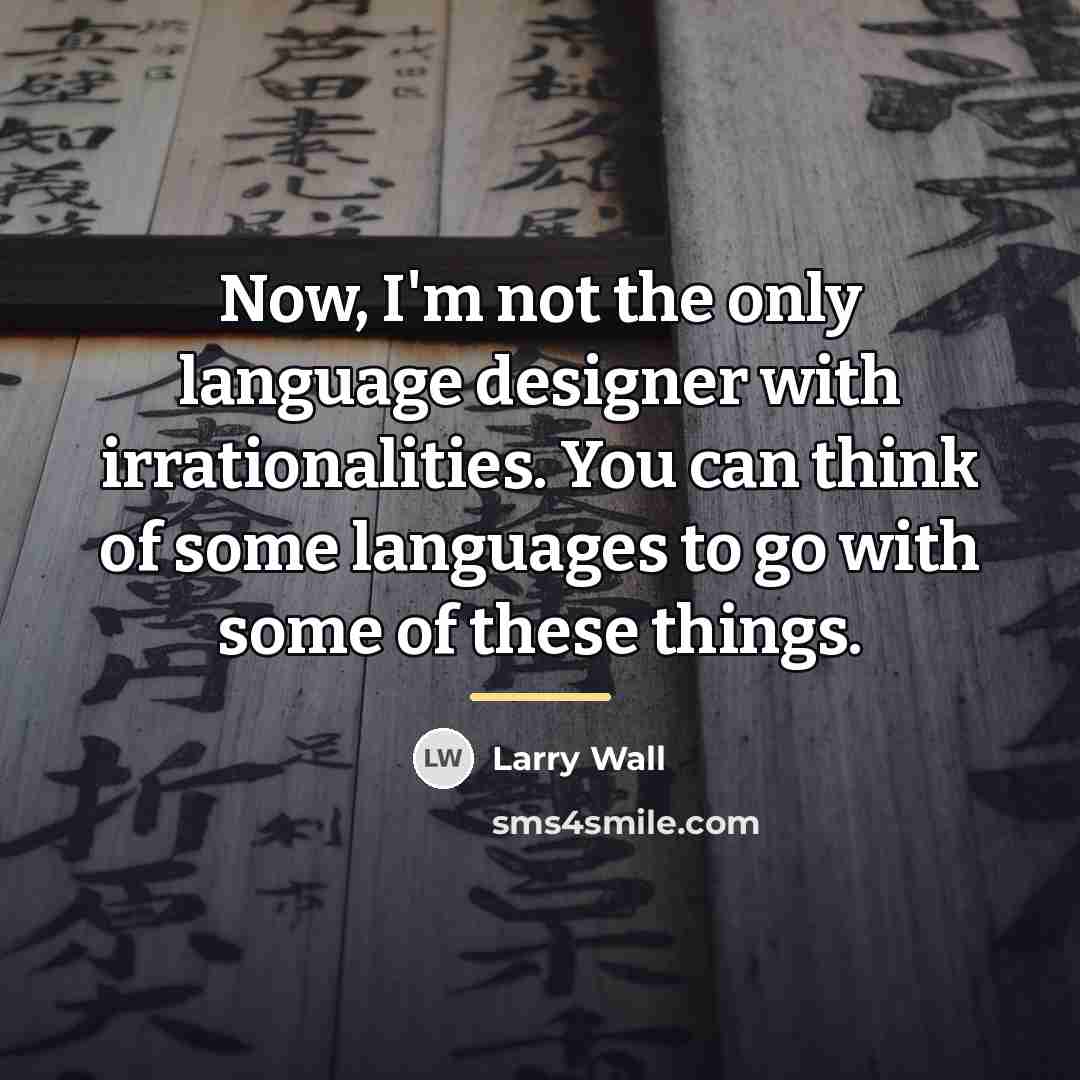 “Now, I'm not the only language designer with irrationalities. You…” quote by Larry Wall