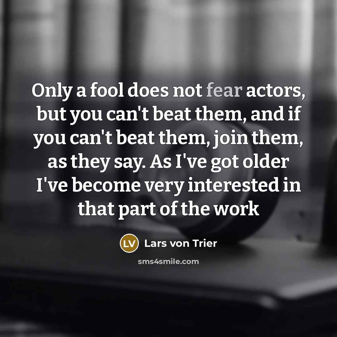 “Only a fool does not fear actors, but you can't…” quote by Lars von Trier