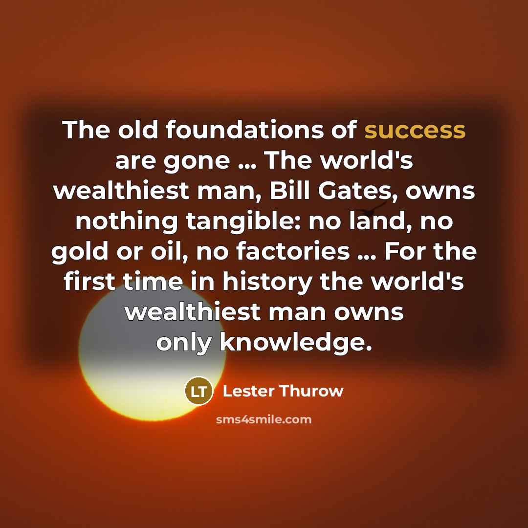 “The old foundations of success are gone ... The world's…” quote by Lester Thurow