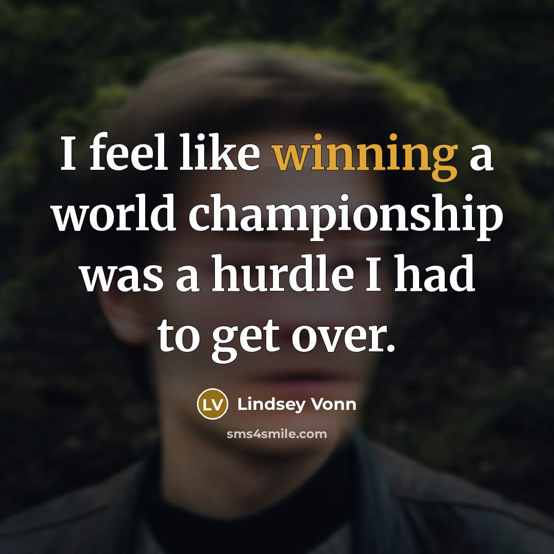 “I feel like winning a world championship was a hurdle…” quote by Lindsey Vonn