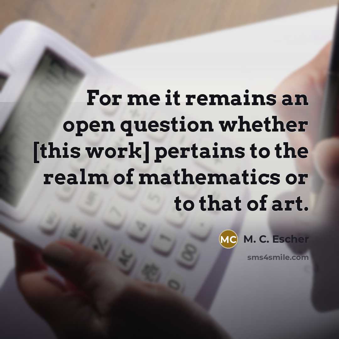“For me it remains an open question whether [this work]…” quote by M. C. Escher