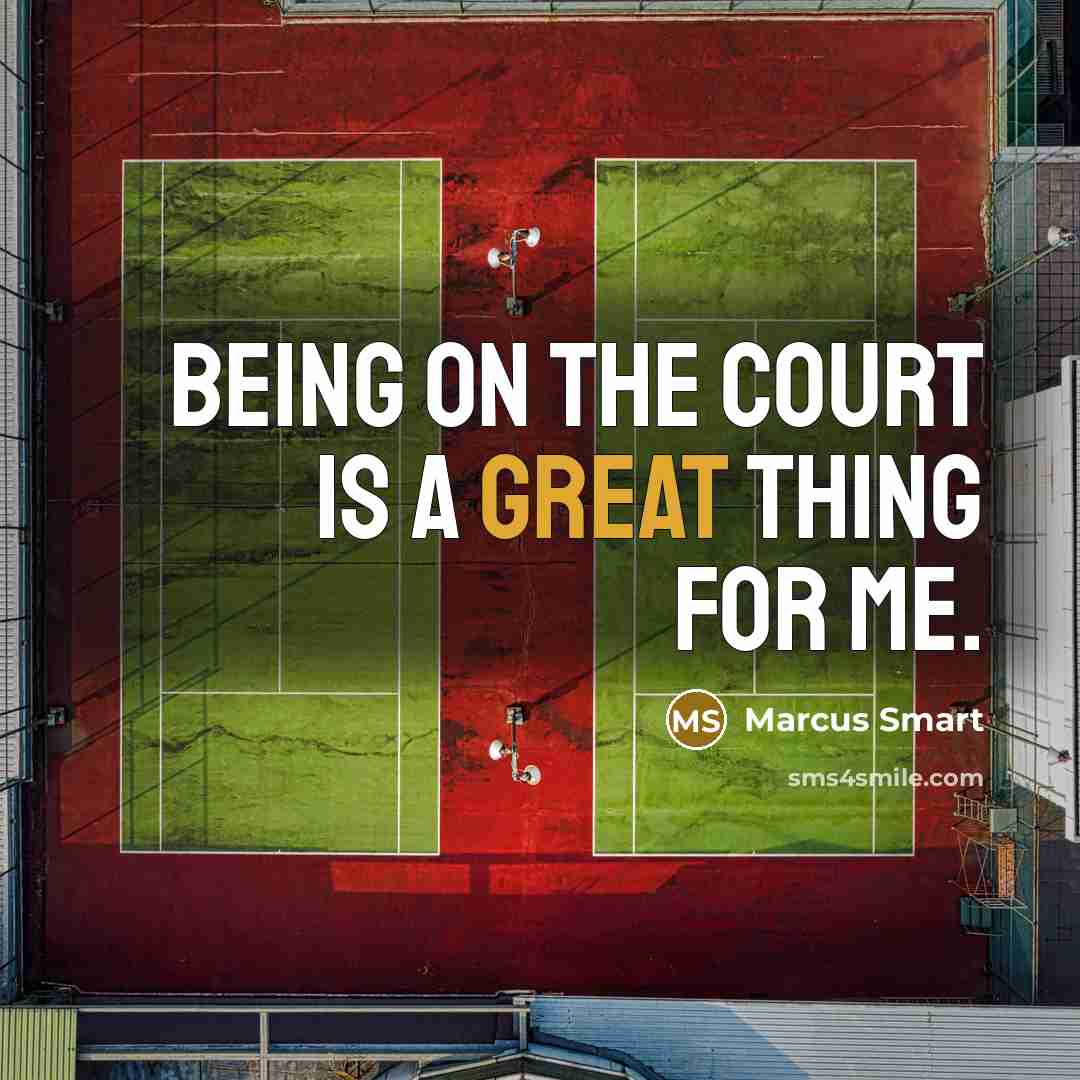 “Being on the court is a great thing for me.…” quote by Marcus Smart