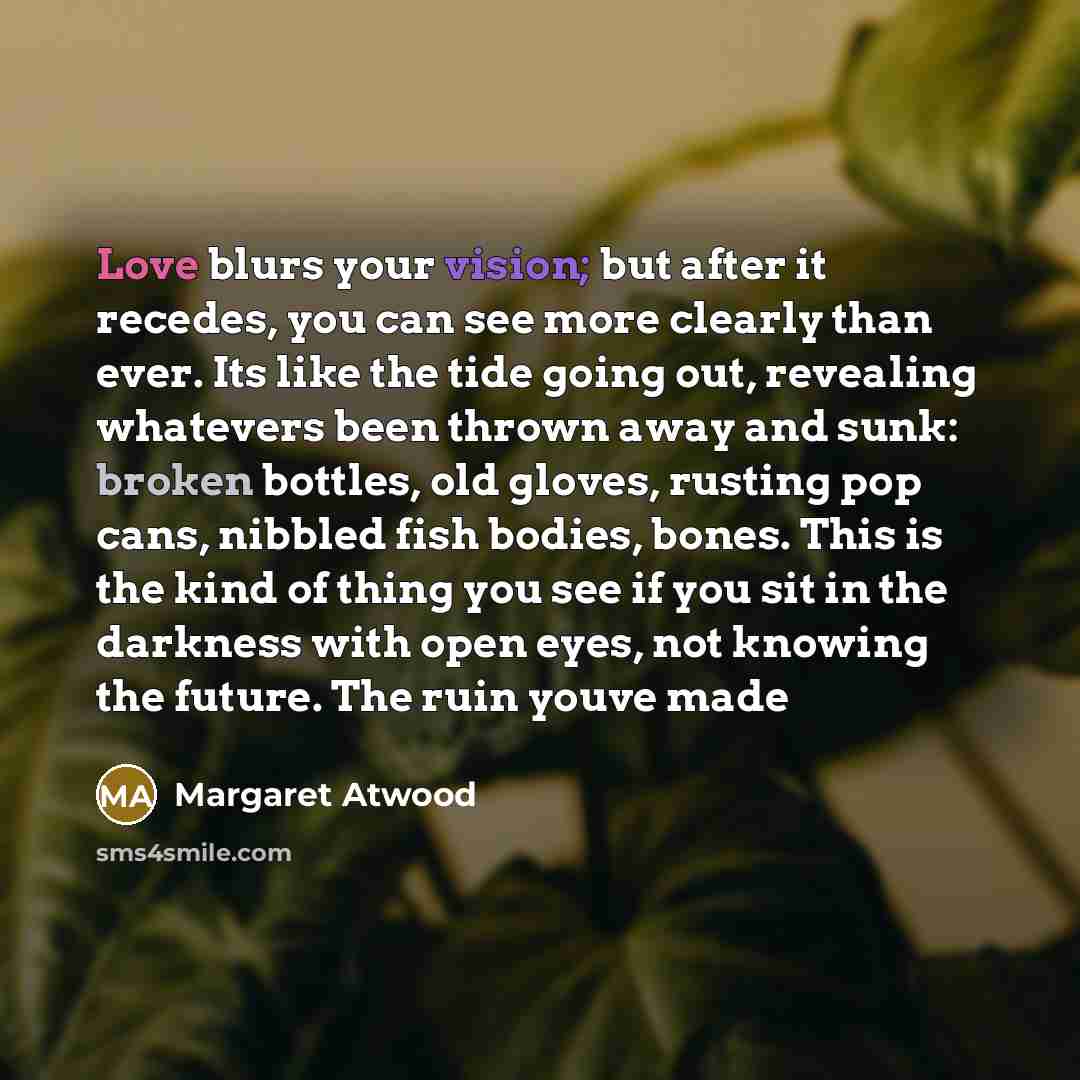 “Love blurs your vision; but after it recedes, you can…” quote by Margaret Atwood