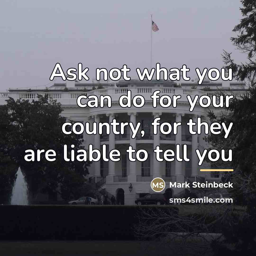 “Ask not what you can do for your country, for…” quote by Mark Steinbeck
